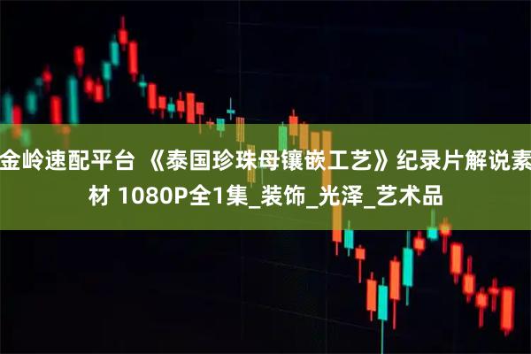 金岭速配平台 《泰国珍珠母镶嵌工艺》纪录片解说素材 1080P全1集_装饰_光泽_艺术品